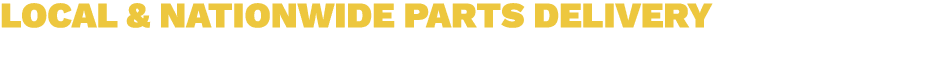 LOCAL & NATIONWIDE PARTS DELIVERY