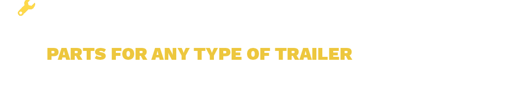 PARTS FOR ANY TYPE OF TRAILE