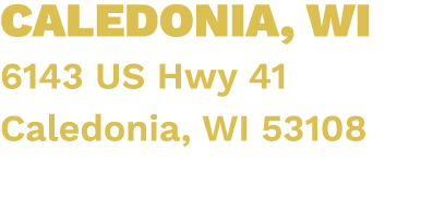 CALEDONIA, WI 6143 US Hwy 41 Caledonia, WI 53108 (855) 707 2916