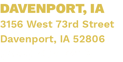 DAVENPORT, IA 3156 West 73rd Street Davenport, IA 52806 (855) 707 2913 