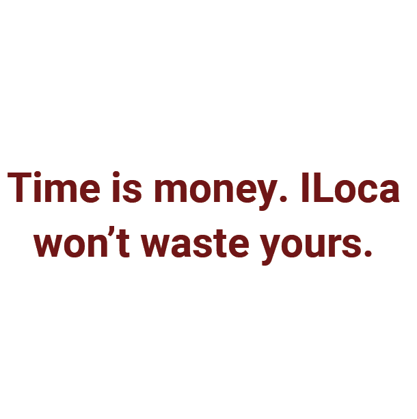 Time is money. ILoca won’t waste yours.