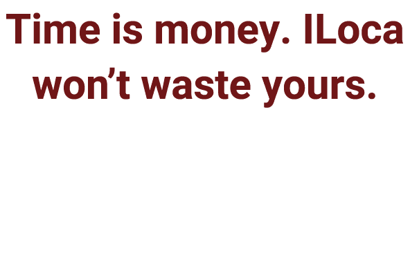 Time is money. ILoca won’t waste yours. 