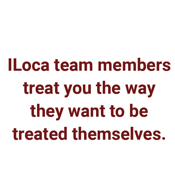ILoca team members treat you the way they want to be treated themselves.
