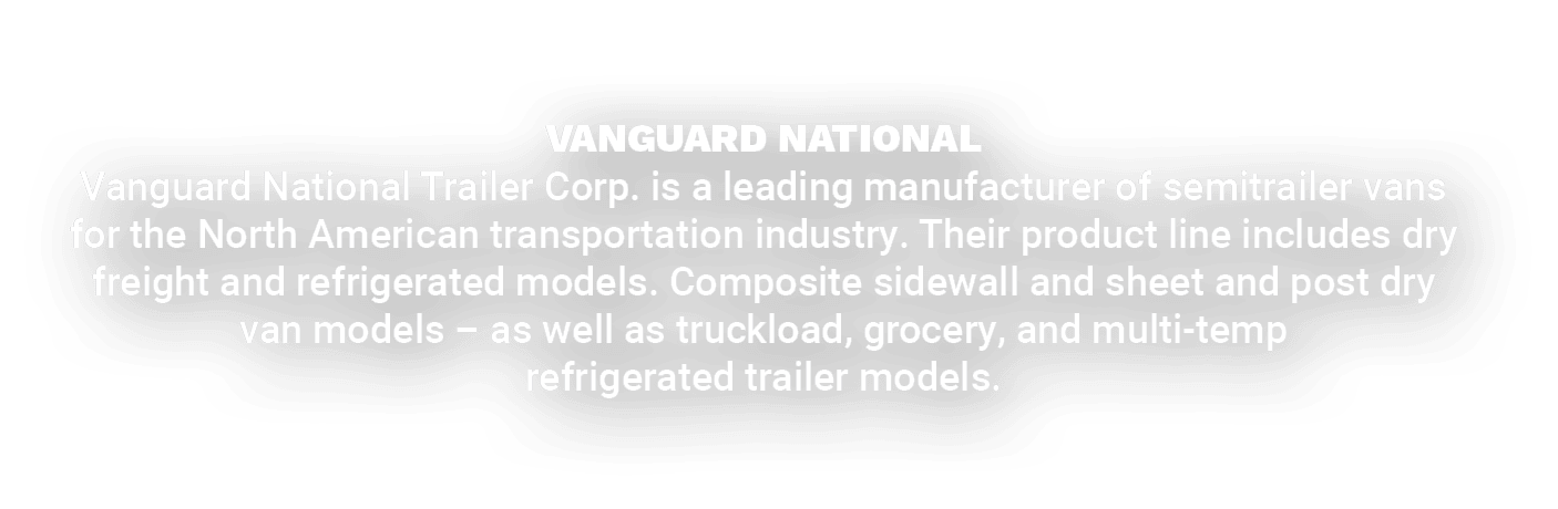 VANGUARD NATIONAL Vanguard National Trailer Corp. is a leading manufacturer of semitrailer vans for the North America...