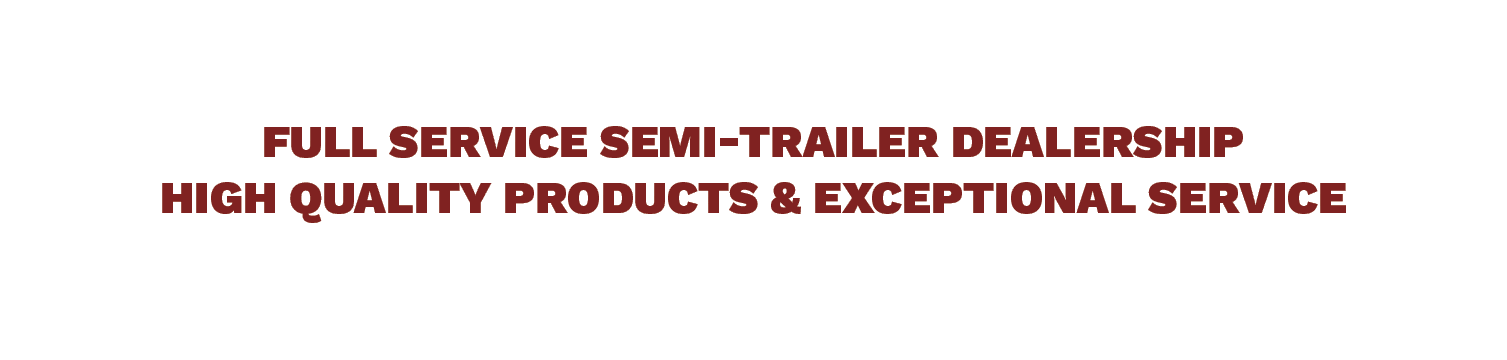 Full service semi trailer dealership high quality products & EXCEPTIONAL SERVICE